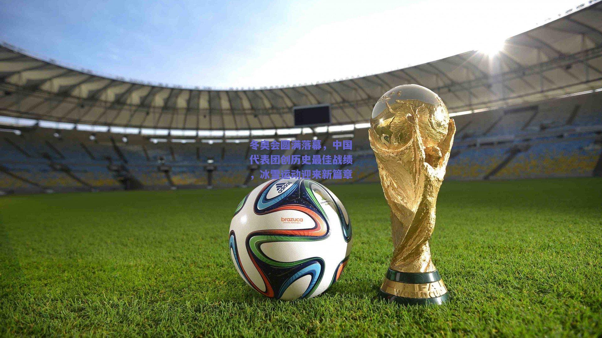 冬奥会圆满落幕，中国代表团创历史最佳战绩，冰雪运动迎来新篇章