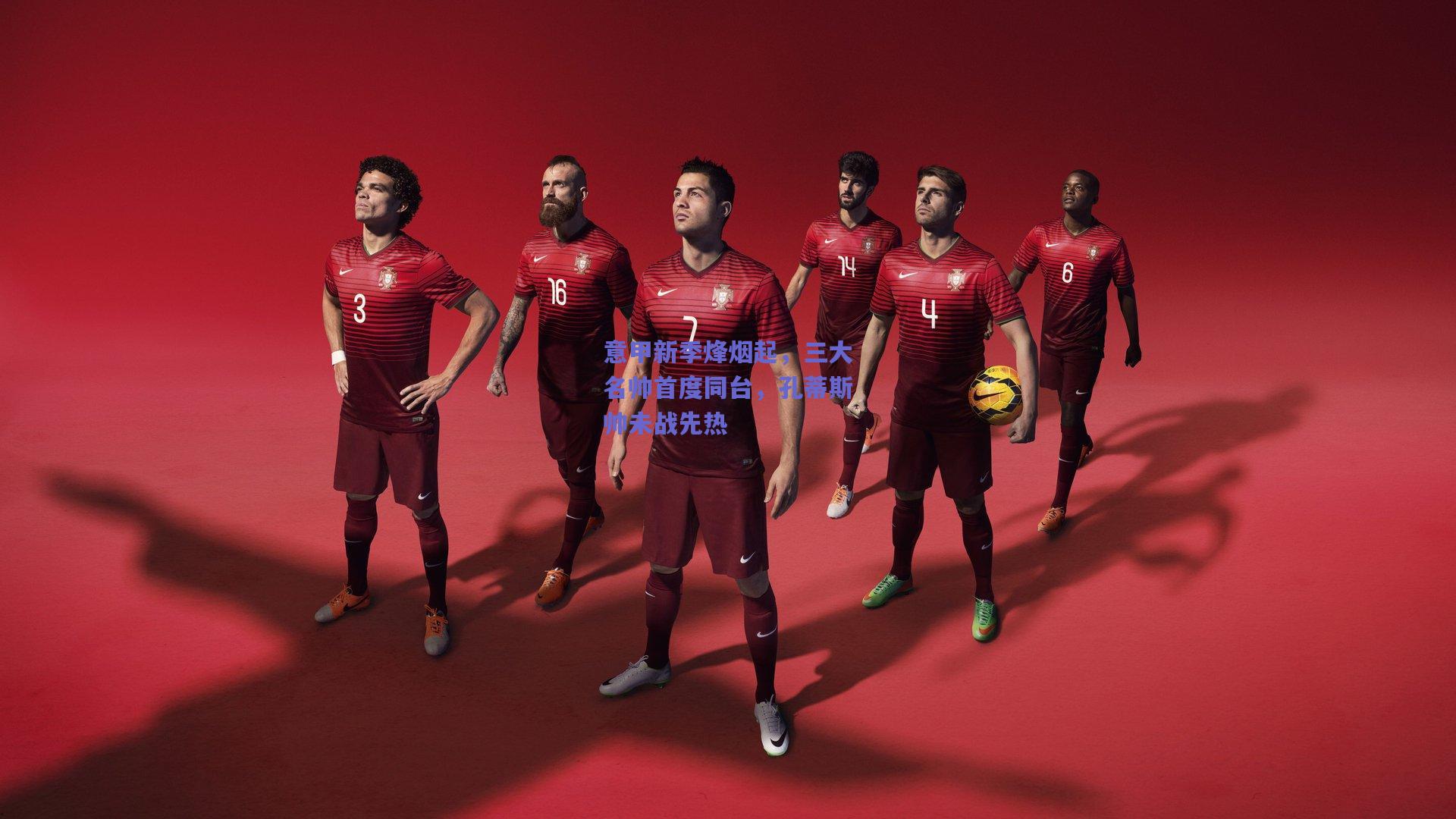 意甲新季烽烟起，三大名帅首度同台，孔蒂斯帅未战先热