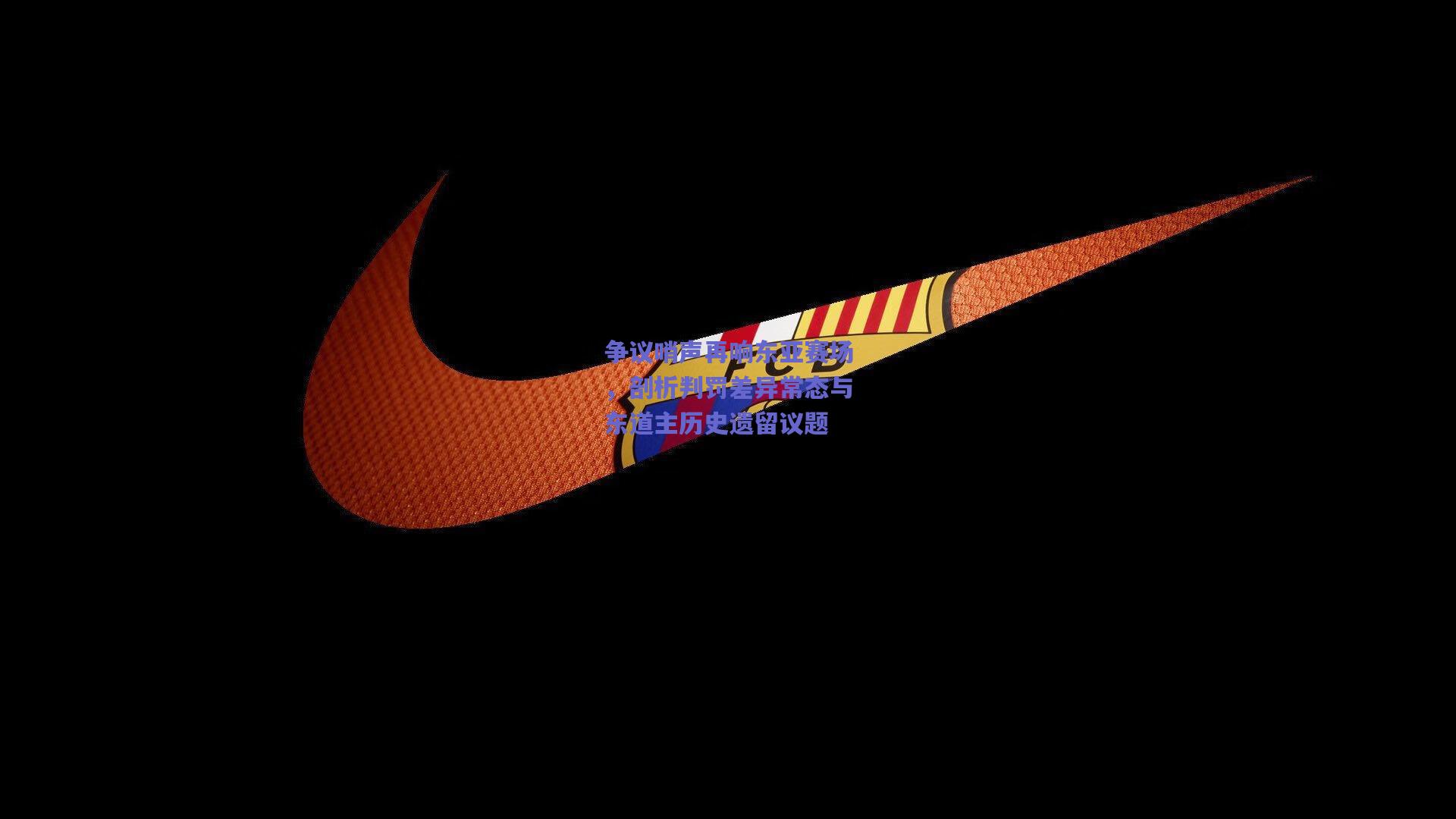 争议哨声再响东亚赛场，剖析判罚差异常态与东道主历史遗留议题