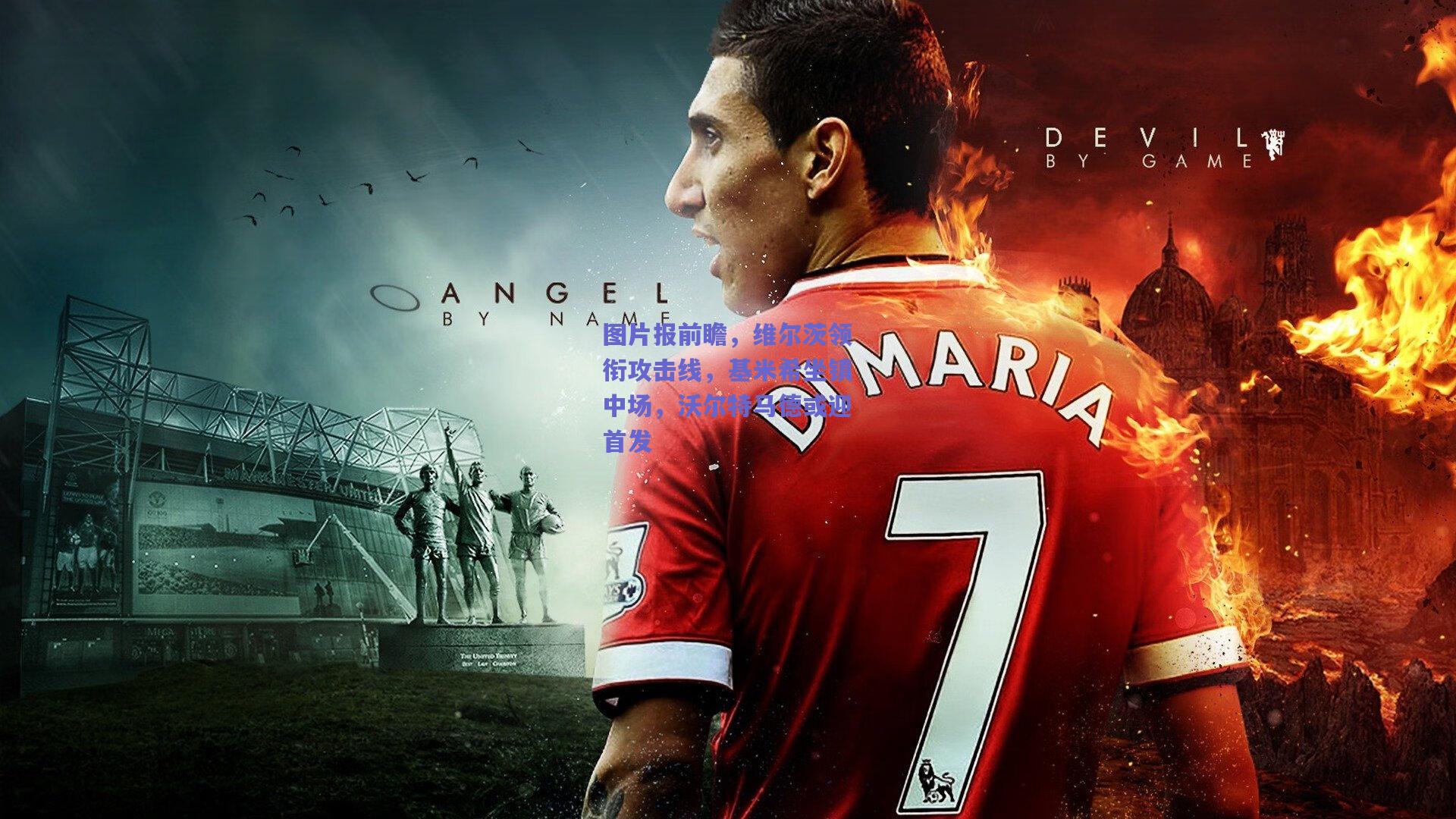 图片报前瞻，维尔茨领衔攻击线，基米希坐镇中场，沃尔特马德或迎首发