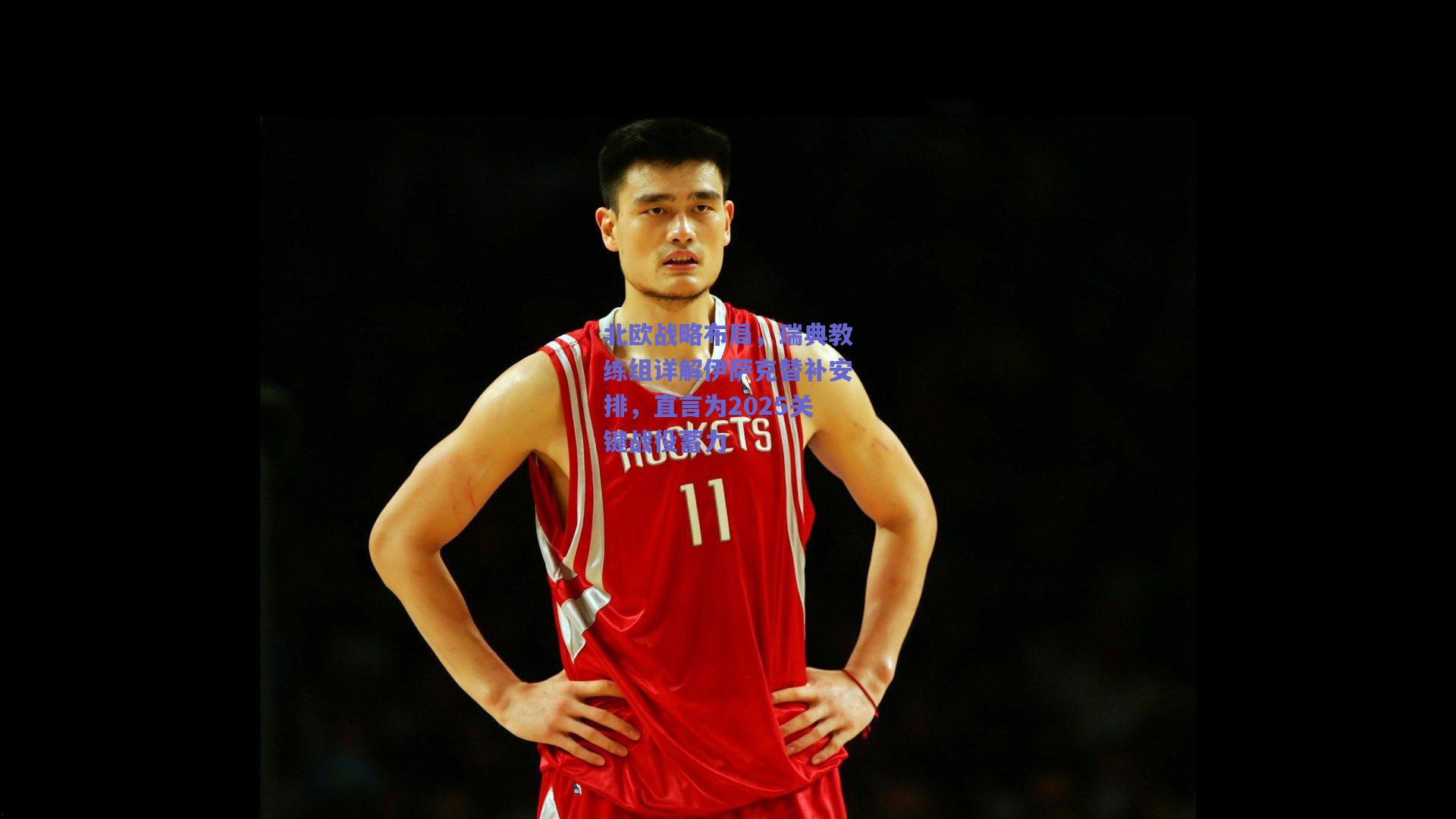 北欧战略布局，瑞典教练组详解伊萨克替补安排，直言为2025关键战役蓄力