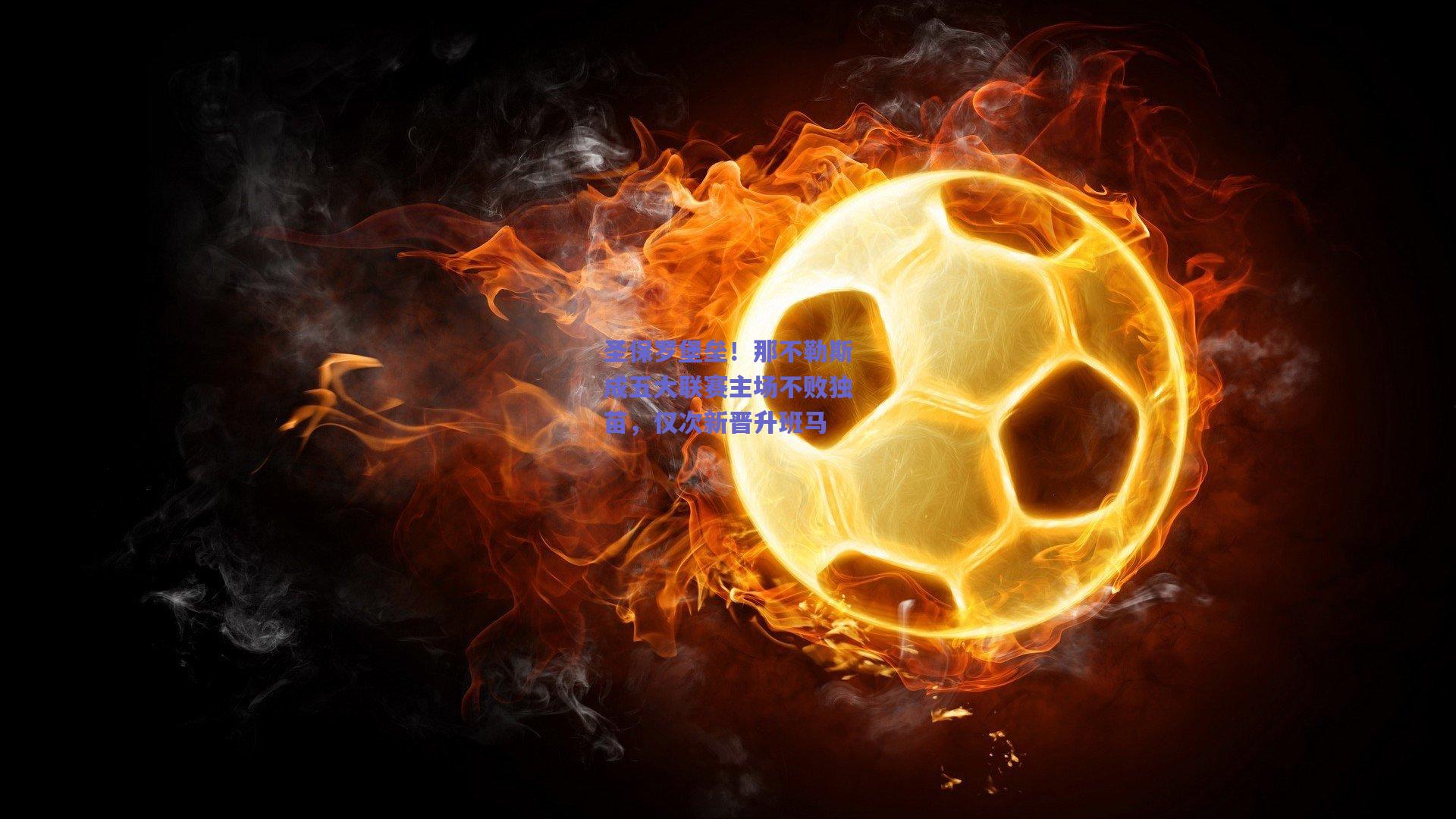 圣保罗堡垒！那不勒斯成五大联赛主场不败独苗，仅次新晋升班马