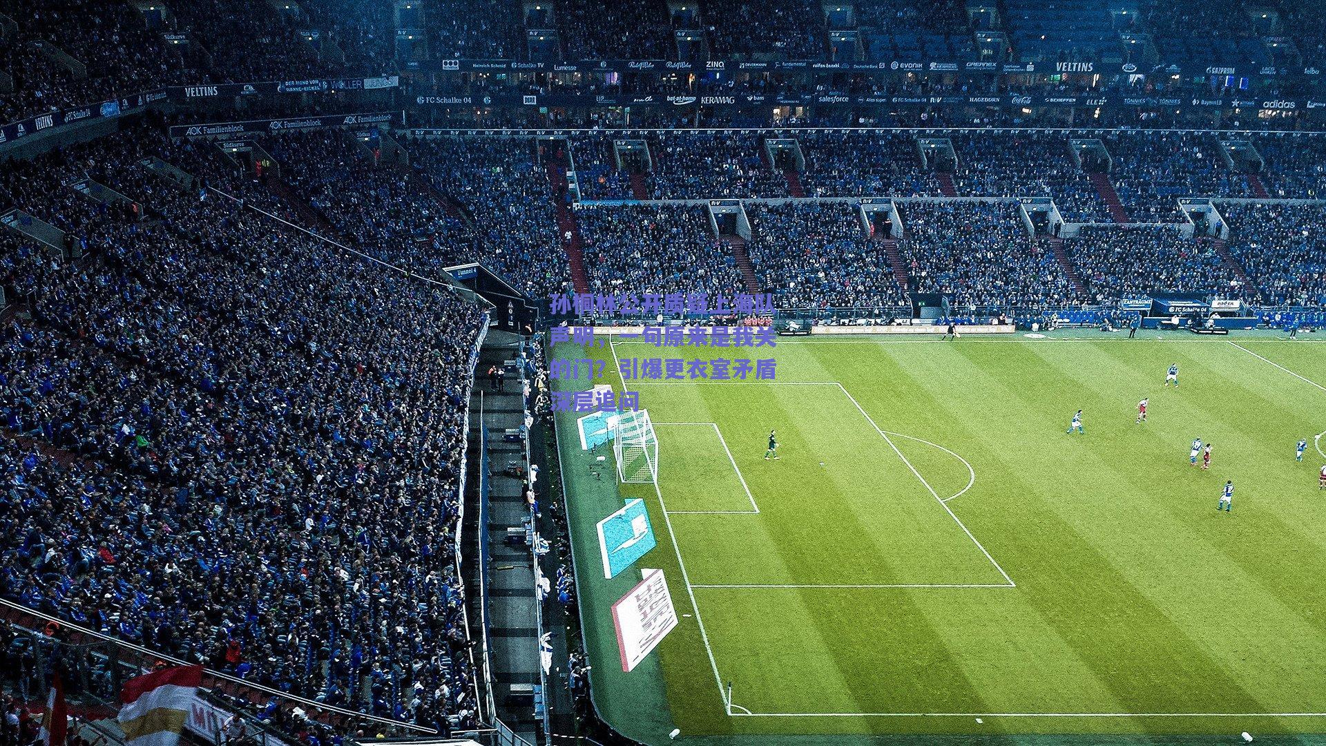 孙桐林公开质疑上海队声明，一句原来是我关的门？引爆更衣室矛盾深层追问